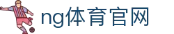 NG体育直播门户 - 多赛事高清观看体验